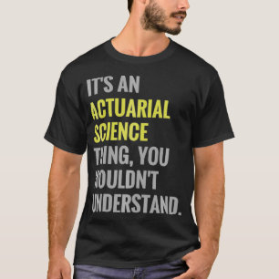 Its an Actuarial Science Thing Actuary Science TSh T-Shirt