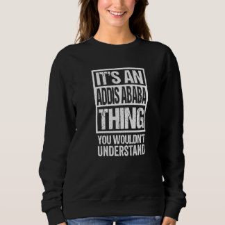 It's An Addis Ababa Thing You Wouldn't Understand  Sweatshirt