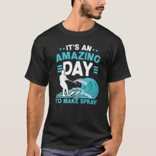 It's An Amazing Day To Make Spray Water Ski Water  T-Shirt