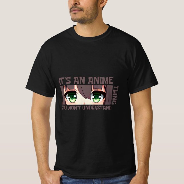 It's an Anime Thing You Won't Understand T-Shirt (Front)