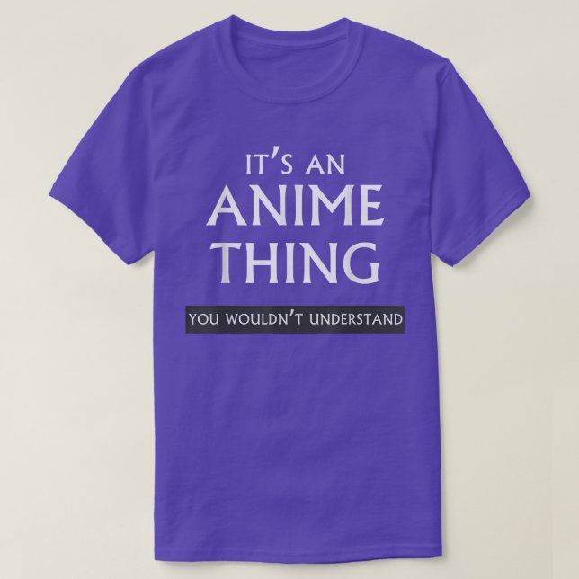 It's An Anime Thing You Wouldn't Understand  T-Shirt (Design Front)