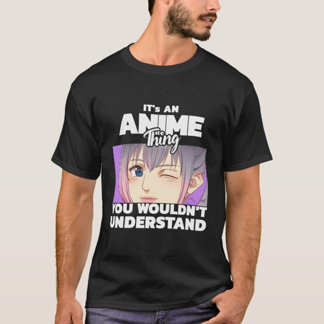 It'S An Anime Thing You Wouldn'T Understand T-Shirt (Front)