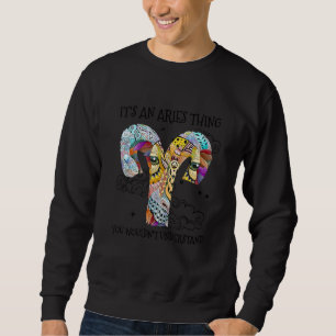 It's An Aries Thing You Wouldn't Understand Zodiac Sweatshirt