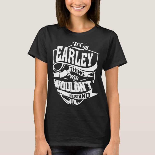 It's an EARLEY Thing T-Shirt (Front)