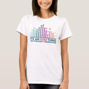 It's an EDM thing, you wouldn't understand. T-Shirt