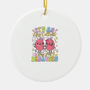 It's An Egg Cellent Day For Dialysis Easter Day T- Ceramic Ornament