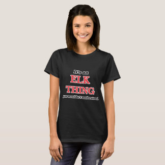 It's an Elk thing, you wouldn't understand T-Shirt