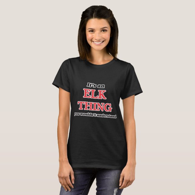 It's an Elk thing, you wouldn't understand T-Shirt (Front Full)