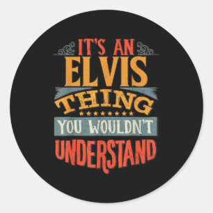 It's An Elvis Thing You Wouldn't Understand  Classic Round Sticker
