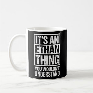 It'S An Ethan Thing You Wouldn'T Understand First Coffee Mug