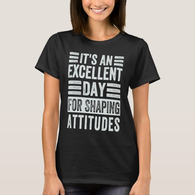 It's An Excellent Day For Shaping Attitudes  1 T-Shirt (Front)