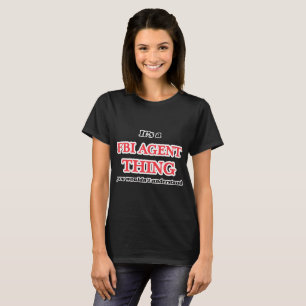 It's and Fbi Agent thing, you wouldn't understand T-Shirt
