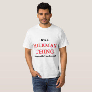 It's and Milkman thing, you wouldn't understand T-Shirt