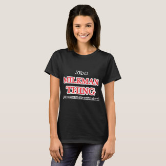 It's and Milkman thing, you wouldn't understand T-Shirt