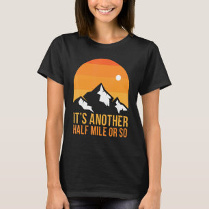 It's Another Half Mile Or So Acitivity Hiking T-Shirt