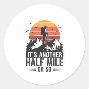 It's Another Half Mile Or So Funny Hiking Camping Classic Round Sticker