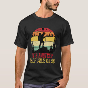 It's Another Half Mile Or So  Hiking Camping Natur T-Shirt