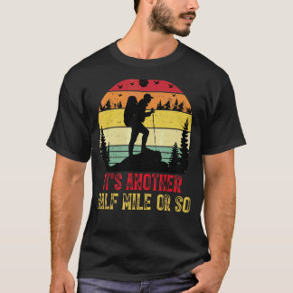 It's Another Half Mile Or So  Hiking T-Shirt