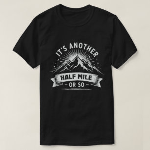 Its Another Half Mile Or So Mountain Hiking Gift T-Shirt