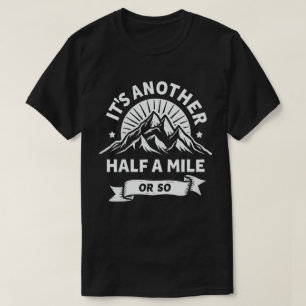 Its Another Half Mile Or So Mountain Hiking Gift T-Shirt