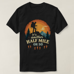 Its Another Half Mile Or So Mountain Hiking Gift T-Shirt