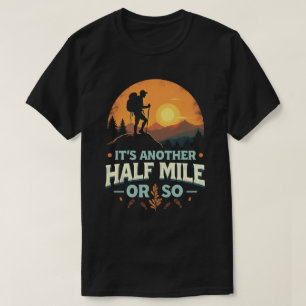 Its Another Half Mile Or So Mountain Hiking Gift T-Shirt