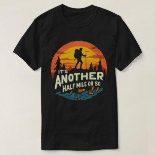 Its Another Half Mile Or So Mountain Hiking Gift T-Shirt