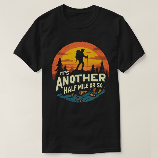 Its Another Half Mile Or So Mountain Hiking Gift T-Shirt (Design Front)