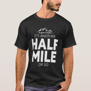 Its Another Half Mile Or So Mountain Hiking Pullov T-Shirt