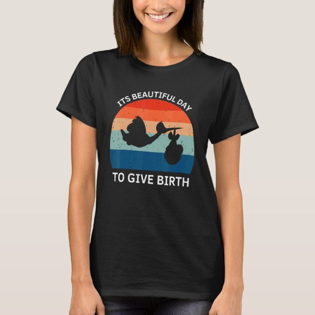 Its Beautiful Day To Give Birth Doula Midwife Birt T-Shirt (Front)