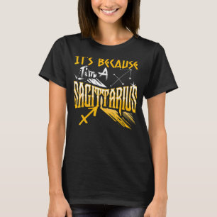 It's Because I'm A Sagittarius Zodiac Sign Birthda T-Shirt