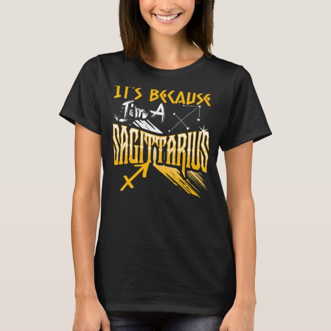 It's Because I'm A Sagittarius Zodiac Sign Birthda T-Shirt (Front)