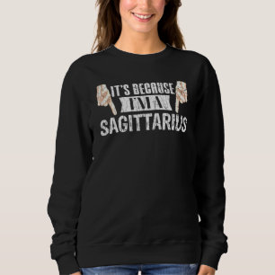 Its Because Im A Sagittarius Zodiac Sign Graphic Sweatshirt