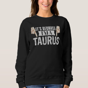 Its Because Im A Taurus Zodiac Sign Graphic Sweatshirt