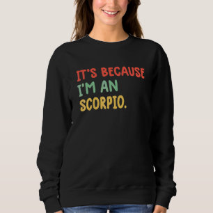 It's Because I'm An Scorpio Zodiac Sign Astrology Sweatshirt