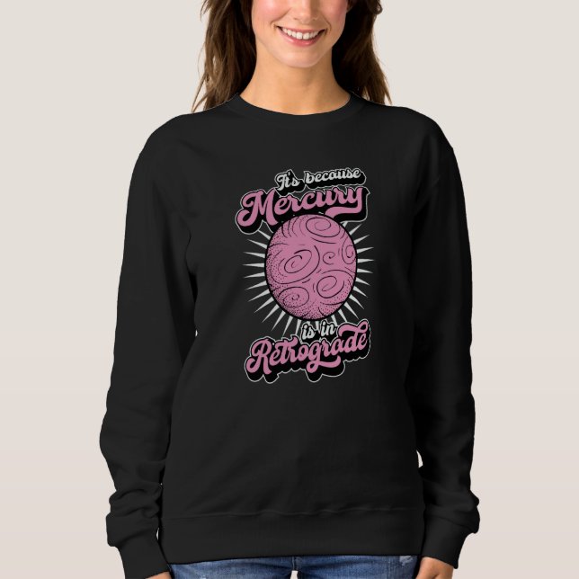It's Because Mercury Is In Retrograde Astrology An Sweatshirt (Front)