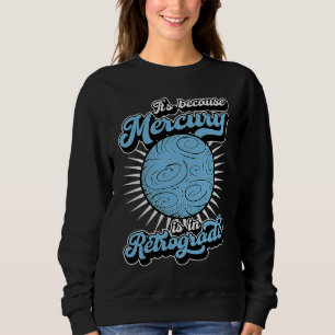 It's Because Mercury Is In Retrograde Astrology An Sweatshirt