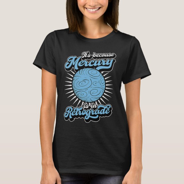 It's Because Mercury Is In Retrograde Astrology An T-Shirt (Front)
