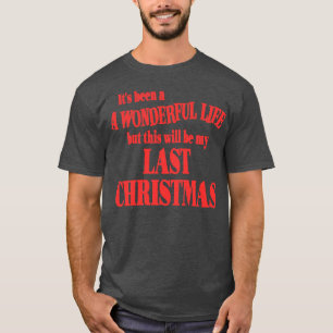 Its Been a Wonderful Life But This Will Be My Last T-Shirt