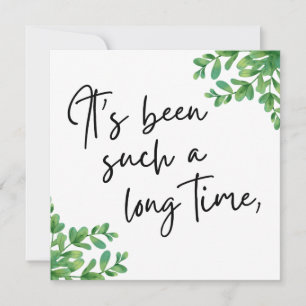 It's Been Such a Long Time, Friend Greeting Card