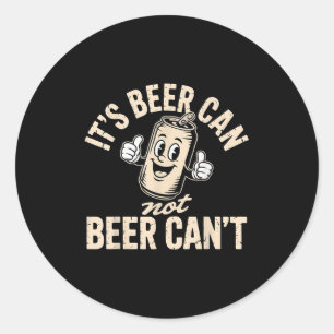 Its Beer Can Not Beer Can't Classic Round Sticker