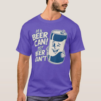 Its Beer Can Not Beer Cant Cute Funny Saying Meme  T-Shirt