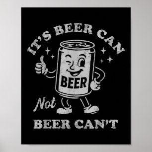 Its Beer Can Not Beer Cant Funny Drinking Womens M Poster