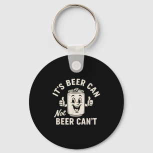 It's Beer Can Not Beer Can't Funny Party Drinking Key Ring