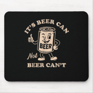 It's Beer Can Not Beer Can't Funny Party Drinking  Mouse Pad
