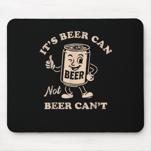 It's Beer Can Not Beer Can't Funny Party Drinking  Mouse Pad (Front)