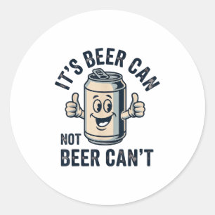 Its Beer Can Not Beer  Classic Round Sticker