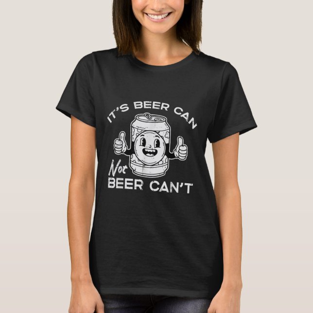 Its Beer Can Not Cant Funny Saying Sarcastic Dad M T-Shirt (Front)