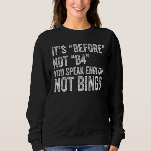 It's Before Not B4 You Speak English Not Bingo Sweatshirt