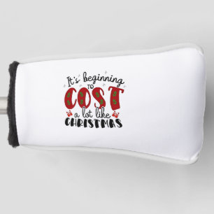 It's Beginning to Cost a lot like Christmas Golf Head Cover